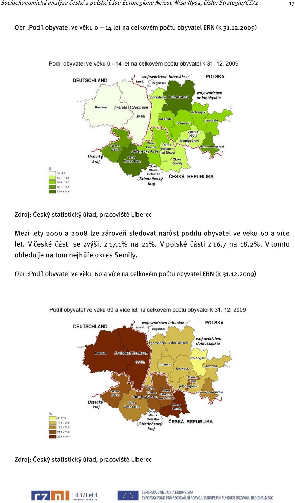 2009) Zdroj: Český statistický úřad, pracoviště Liberec Mezi lety 2000 a 2008 lze zároveň sledovat nárůst podílu obyvatel ve věku 60 a více let.