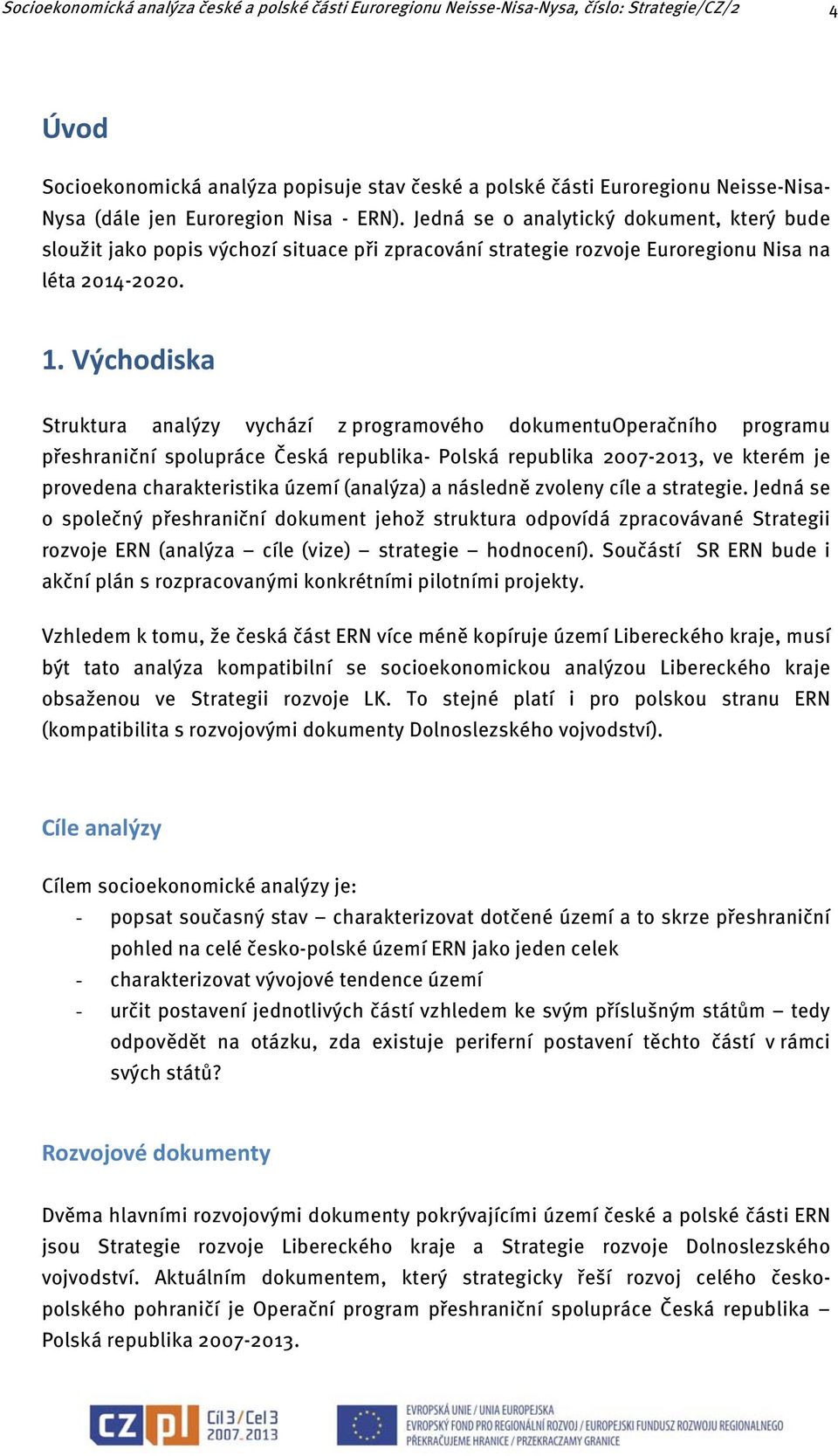 Východiska Struktura analýzy vychází z programového dokumentuoperačního programu přeshraniční spolupráce Česká republika- Polská republika 2007-2013, ve kterém je provedena charakteristika území