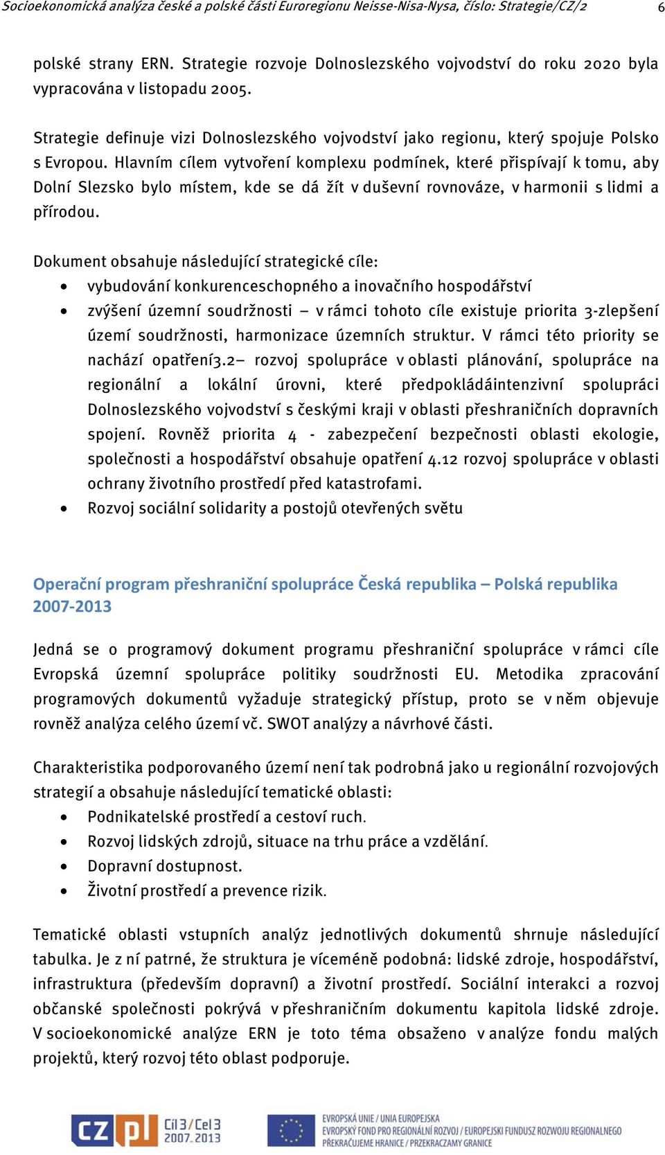 Hlavním cílem vytvoření komplexu podmínek, které přispívají k tomu, aby Dolní Slezsko bylo místem, kde se dá žít v duševní rovnováze, v harmonii s lidmi a přírodou.