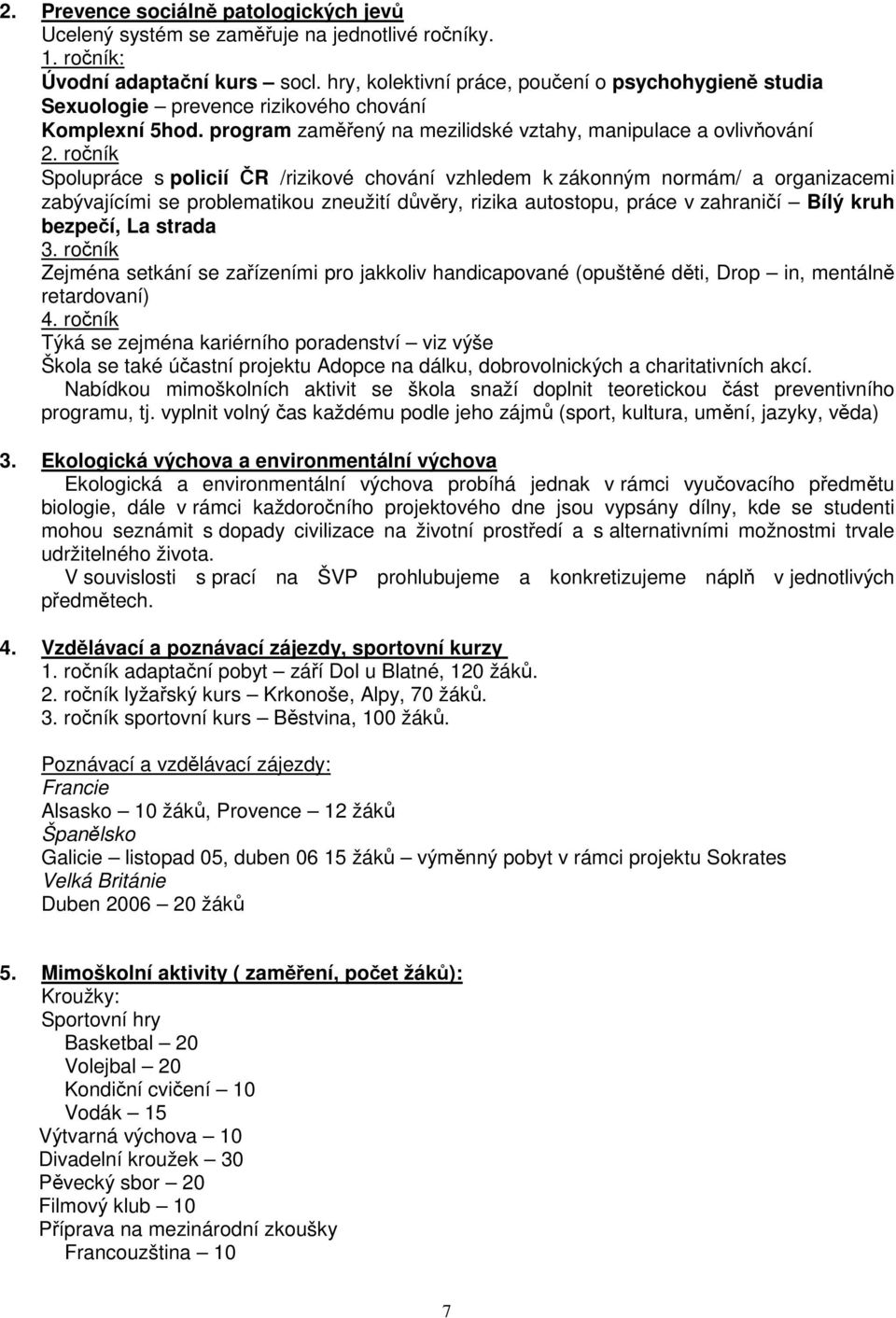 ročník Spolupráce s policií ČR /rizikové chování vzhledem k zákonným normám/ a organizacemi zabývajícími se problematikou zneužití důvěry, rizika autostopu, práce v zahraničí Bílý kruh bezpečí, La