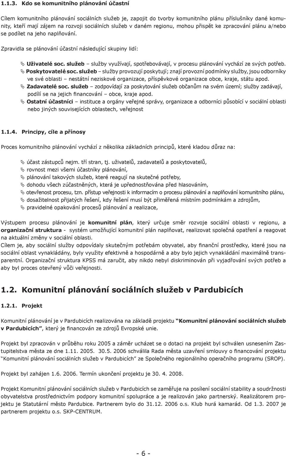 daném regionu, mohou přispět ke zpracování plánu a/nebo se podílet na jeho naplňování. Zpravidla se plánování účastní následující skupiny lidí: Ä Uživatelé soc.