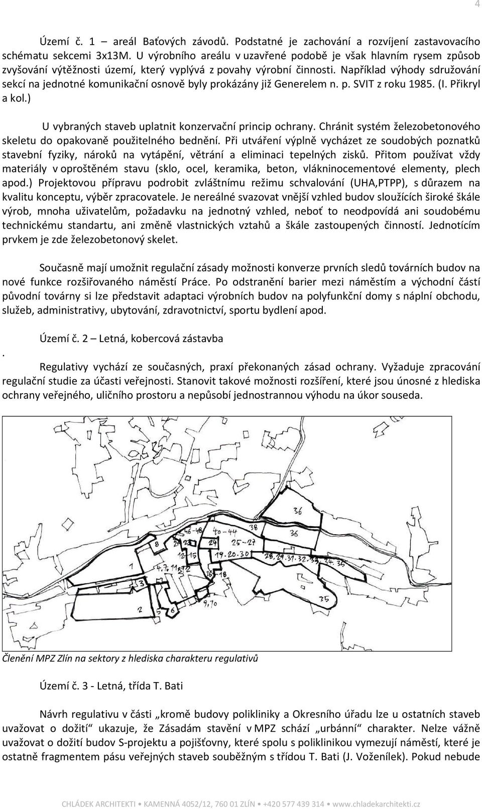 Například výhody sdružování sekcí na jednotné komunikační osnově byly prokázány již Generelem n. p. SVIT z roku 1985. (I. Přikryl a kol.) U vybraných staveb uplatnit konzervační princip ochrany.