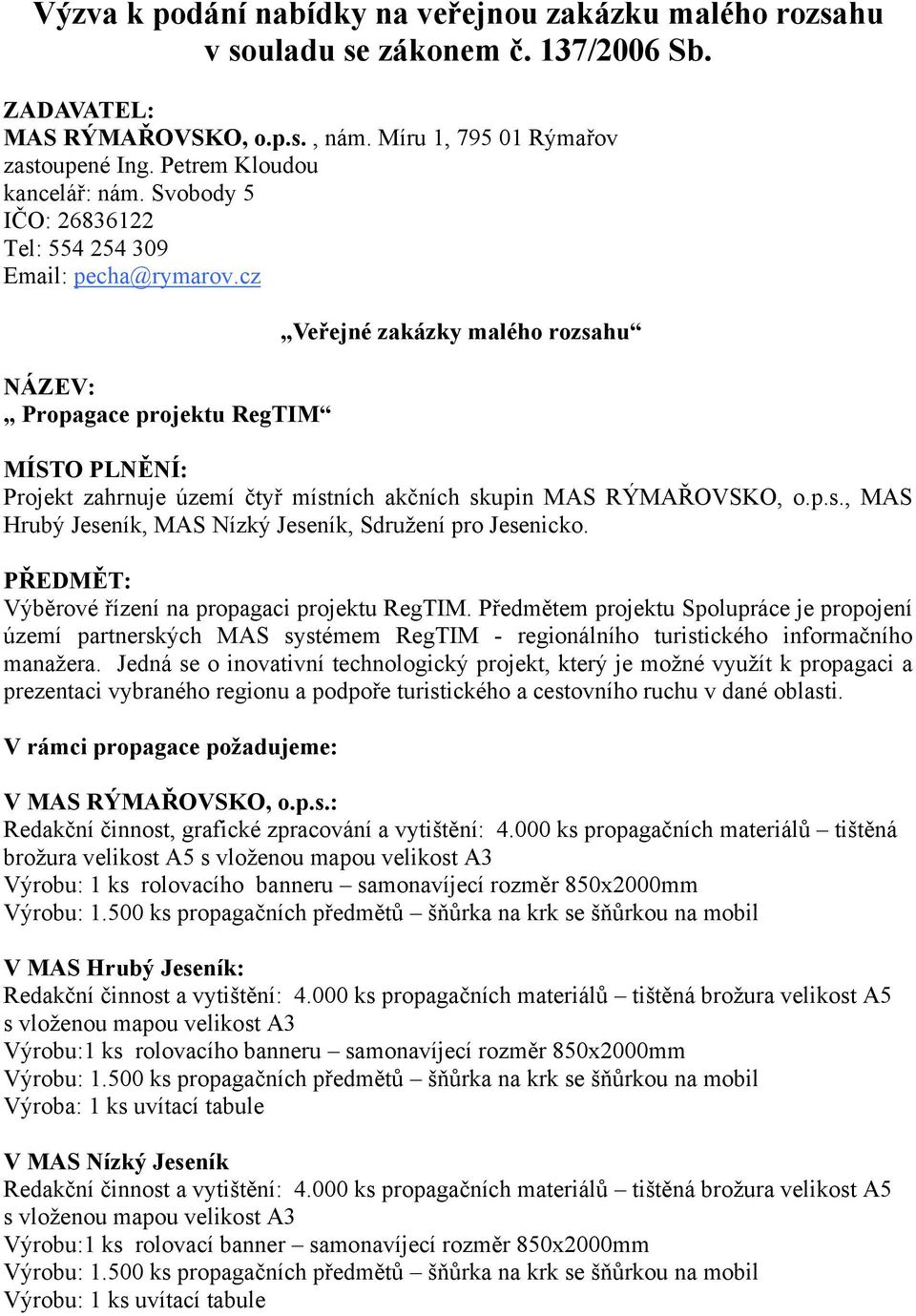 cz NÁZEV: Propagace projektu RegTIM Veřejné zakázky malého rozsahu MÍSTO PLNĚNÍ: Projekt zahrnuje území čtyř místních akčních skupin MAS RÝMAŘOVSKO, o.p.s., MAS Hrubý Jeseník, MAS Nízký Jeseník, Sdružení pro Jesenicko.