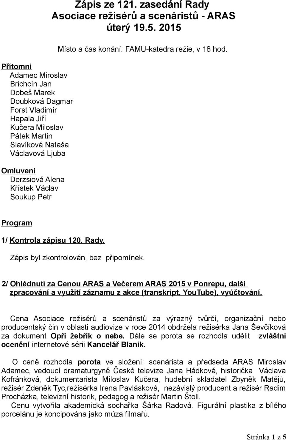 2/ Ohlédnutí za Cenou ARAS a Večerem ARAS 2015 v Ponrepu, další zpracování a využití záznamu z akce (transkript, YouTube), vyúčtování.
