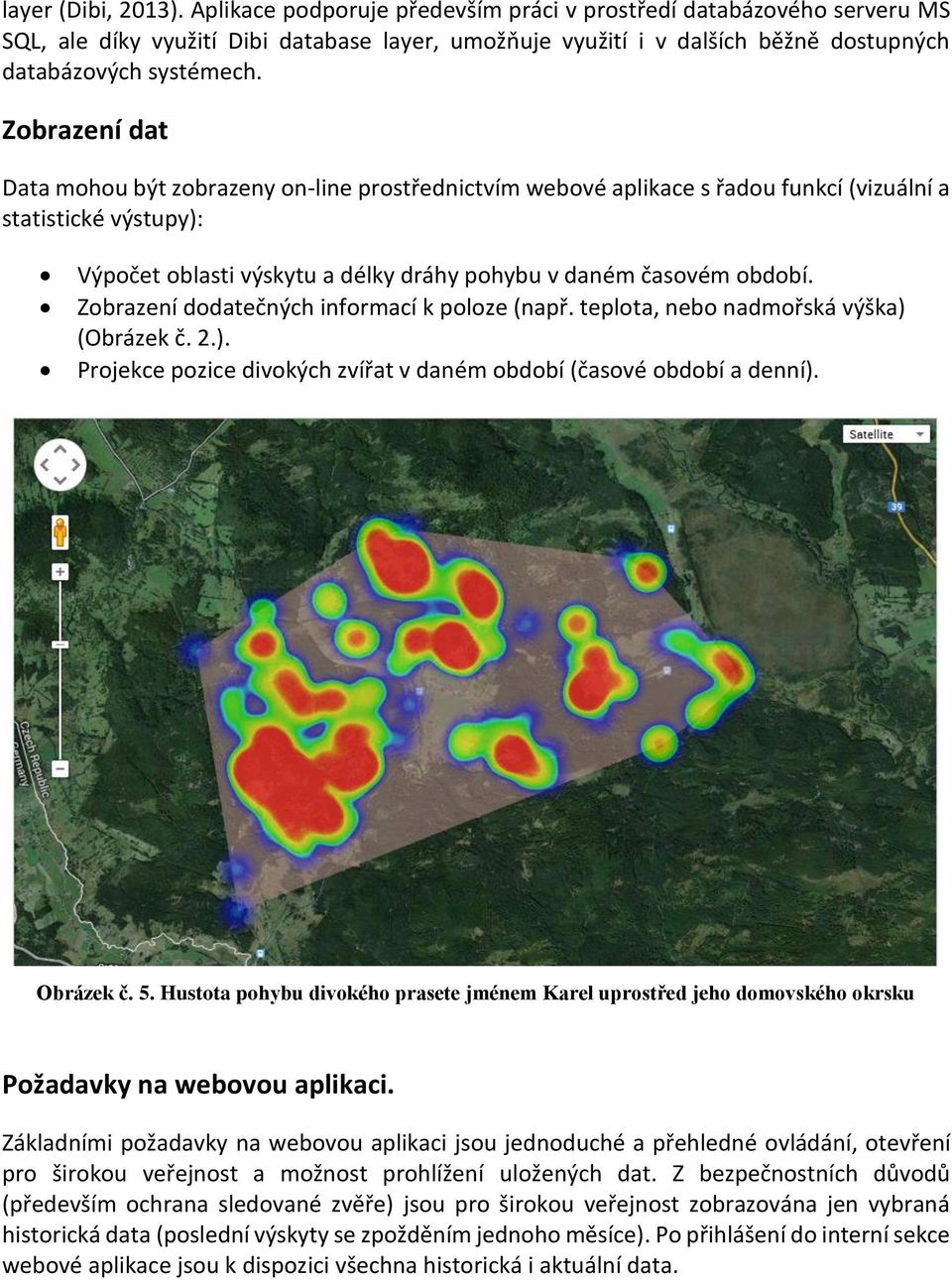 Zobrazení dat Data mohou být zobrazeny on-line prostřednictvím webové aplikace s řadou funkcí (vizuální a statistické výstupy): Výpočet oblasti výskytu a délky dráhy pohybu v daném časovém období.