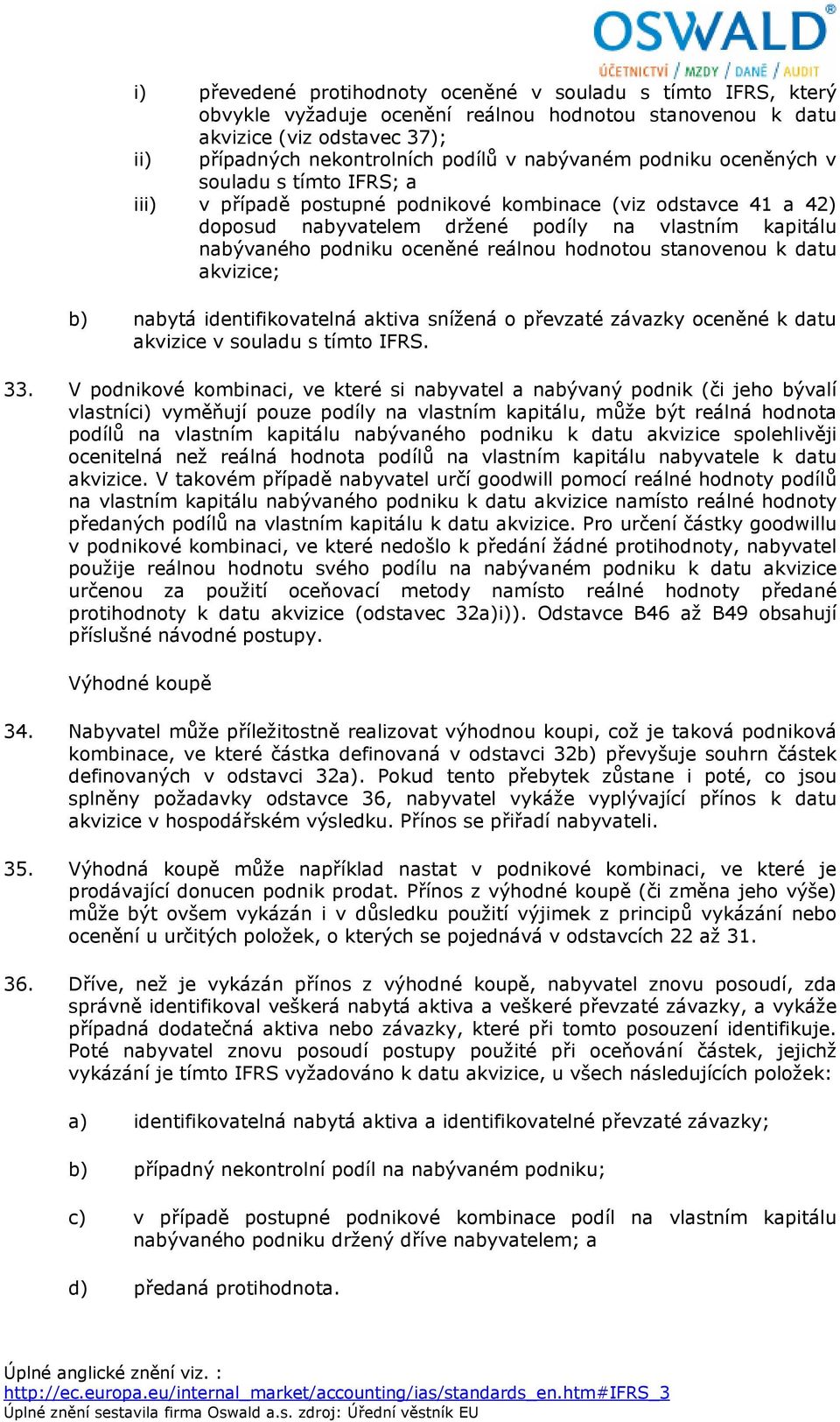 reálnou hodnotou stanovenou k datu akvizice; b) nabytá identifikovatelná aktiva snížená o převzaté závazky oceněné k datu akvizice v souladu s tímto IFRS. 33.