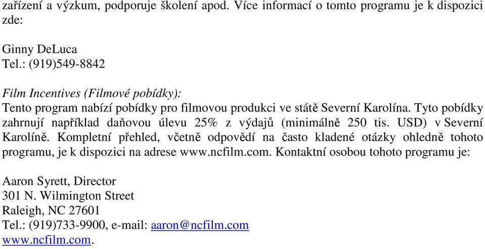 Tyto pobídky zahrnují například daňovou úlevu 25% z výdajů (minimálně 250 tis. USD) v Severní Karolíně.