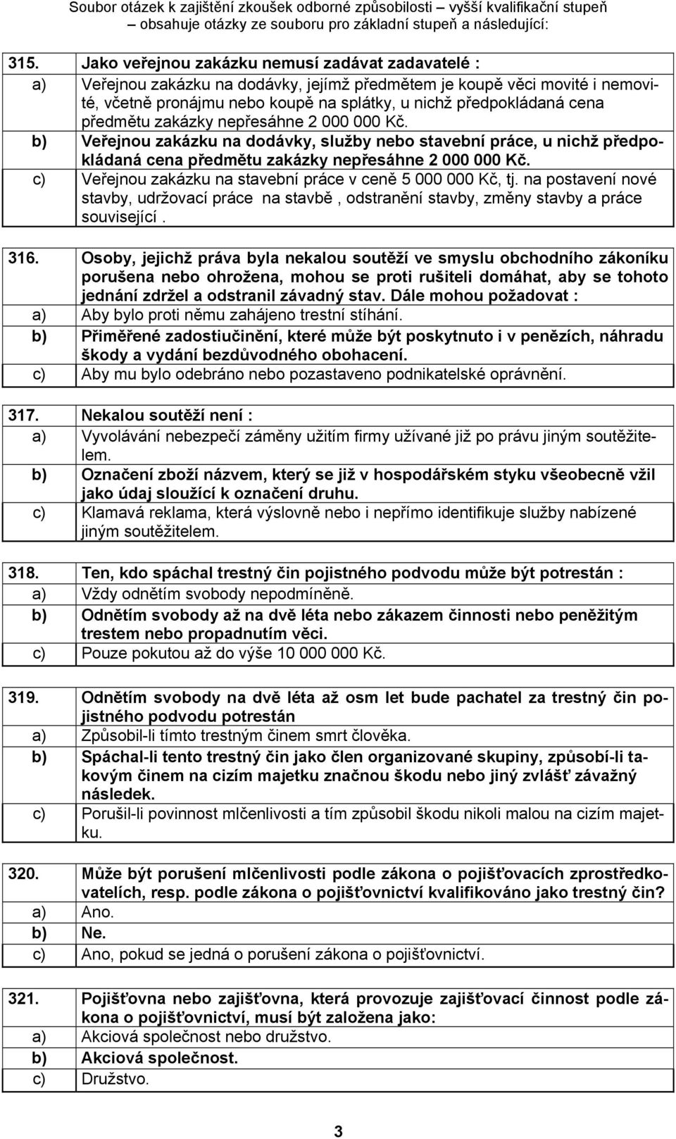 c) Veřejnou zakázku na stavební práce v ceně 5 000 000 Kč, tj. na postavení nové stavby, udržovací práce na stavbě, odstranění stavby, změny stavby a práce související. 316.