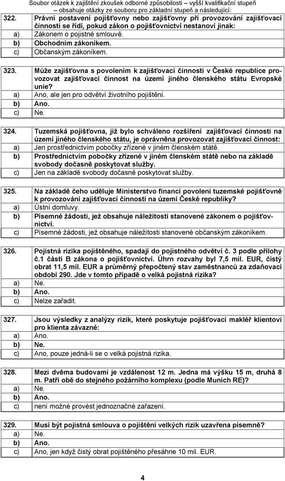 a) Ano, ale jen pro odvětví životního pojištění. c) Ne. 324.