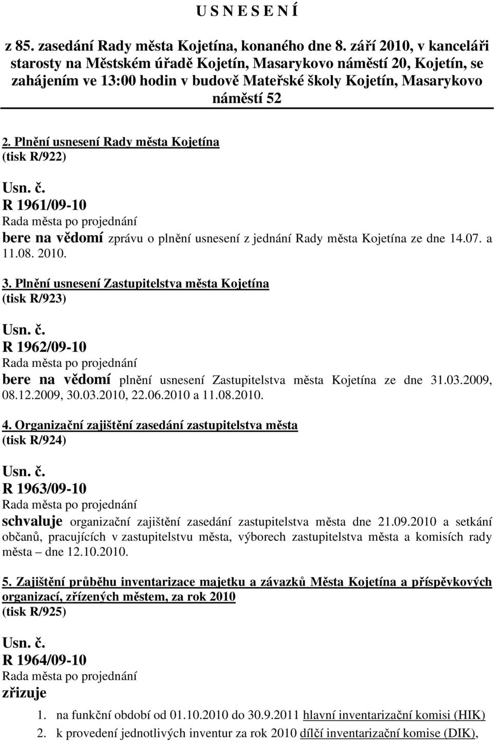 Plnění usnesení Rady města Kojetína (tisk R/922) R 1961/09-10 bere na vědomí zprávu o plnění usnesení z jednání Rady města Kojetína ze dne 14.07. a 11.08. 2010. 3.