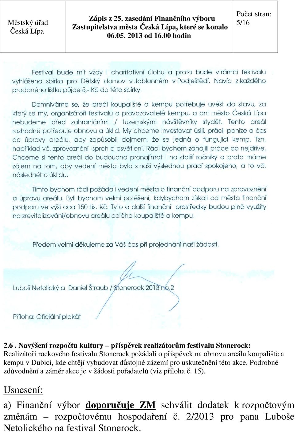 této akce. Podrobné zdůvodnění a záměr akce je v žádosti pořadatelů (viz příloha č. 15).