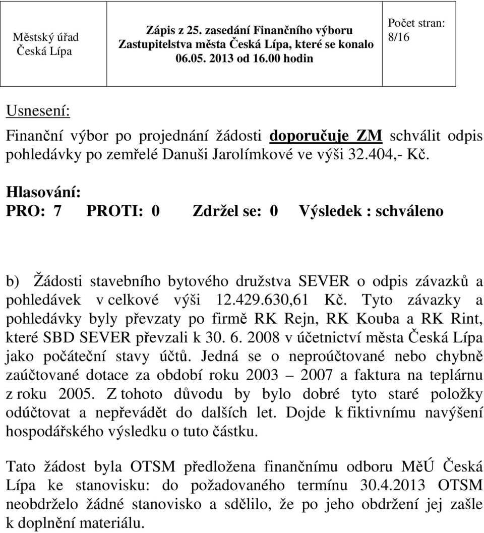 Tyto závazky a pohledávky byly převzaty po firmě RK Rejn, RK Kouba a RK Rint, které SBD SEVER převzali k 30. 6. 2008 v účetnictví města jako počáteční stavy účtů.