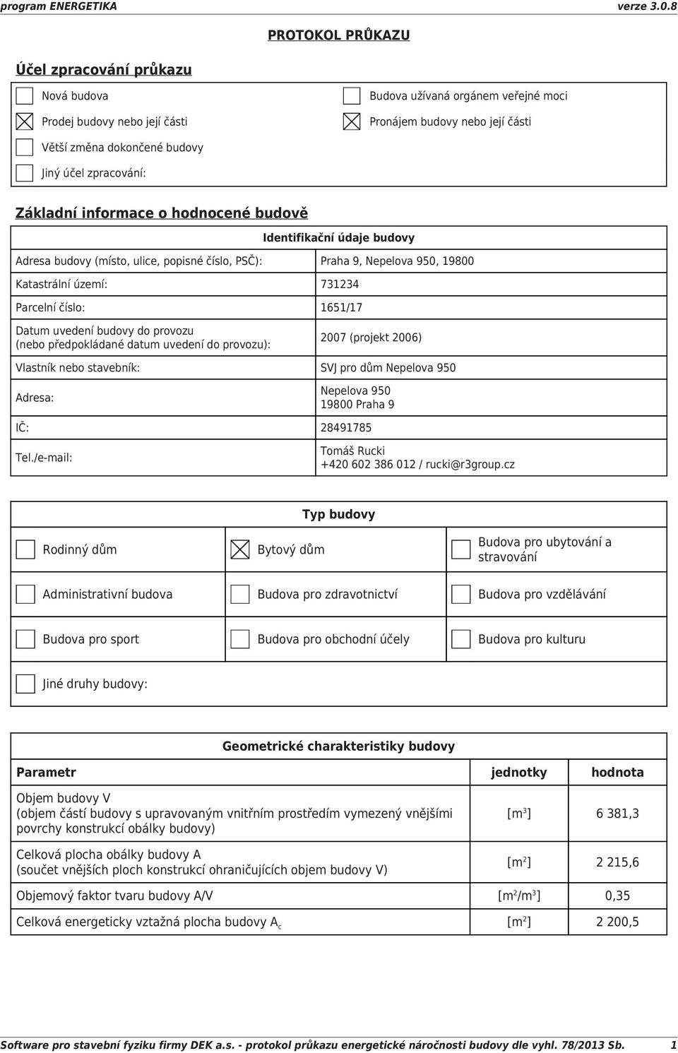 1651/17 Datum uvedení budovy do provozu (nebo předpokládané datum uvedení do provozu): 2007 (projekt 2006) Vlastník nebo stavebník: SVJ pro dům Nepelova 950 Adresa: Nepelova 950 19800 Praha 9 IČ: