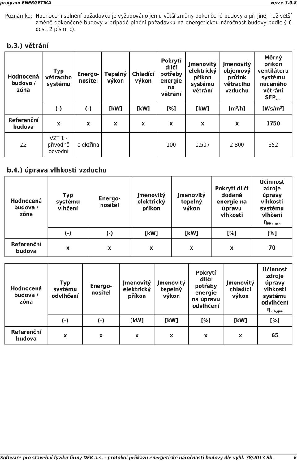 ) větrání budova / zóna Typ větracího systému Energonositel Tepelný výkon Chladící výkon Pokrytí dílčí potřeby na větrání elektrický příkon systému větrání objemový průtok větracího vzduchu Měrný