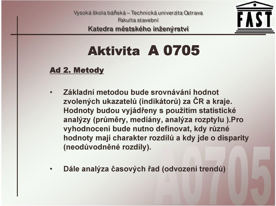 Hodnoty budou vyjádřeny s použitím statistické analýzy (průměry, mediány, analýza rozptylu