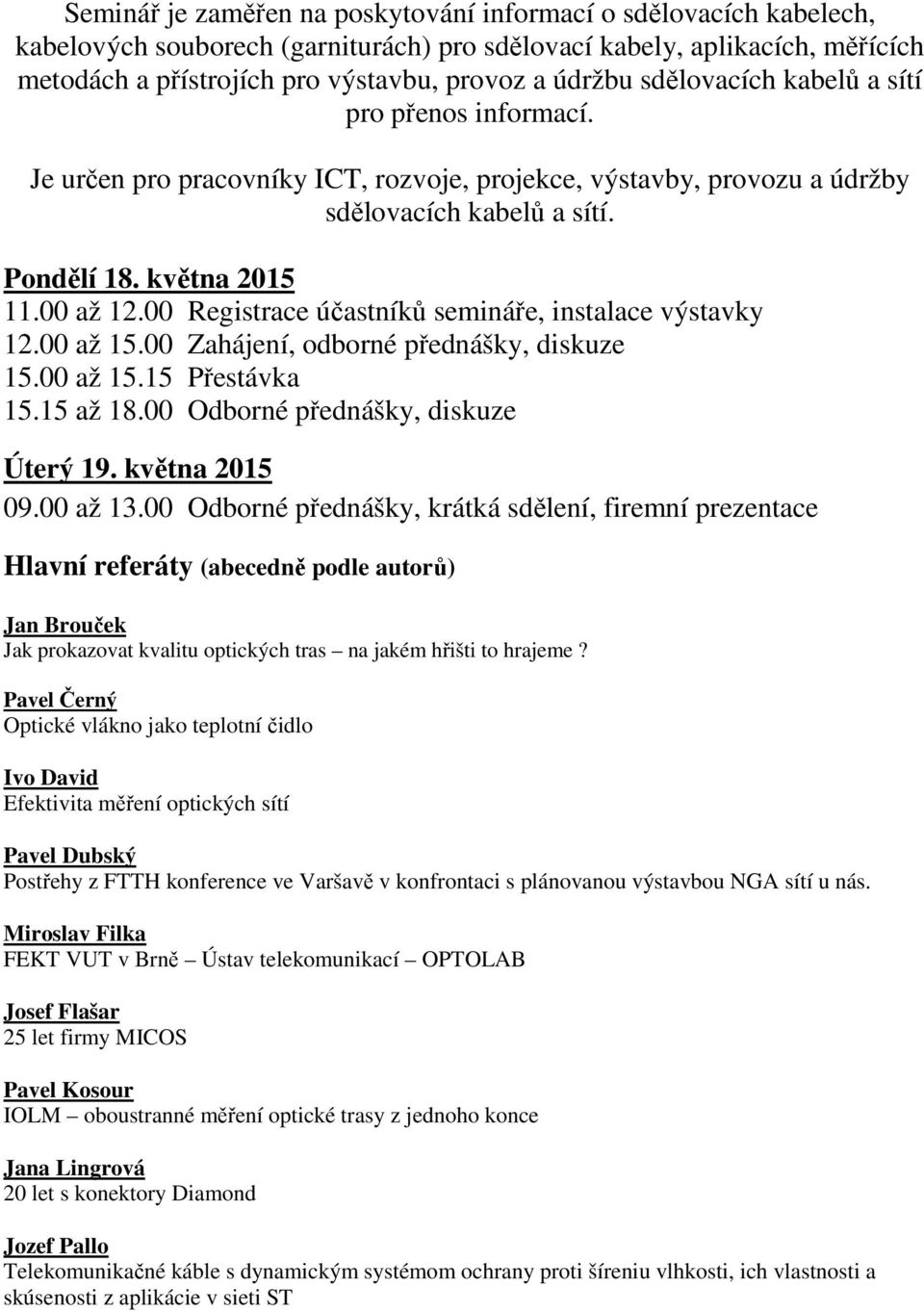 00 Registrace účastníků semináře, instalace výstavky 12.00 až 15.00 Zahájení, odborné přednášky, diskuze 15.00 až 15.15 Přestávka 15.15 až 18.00 Odborné přednášky, diskuze Úterý 19. května 2015 09.