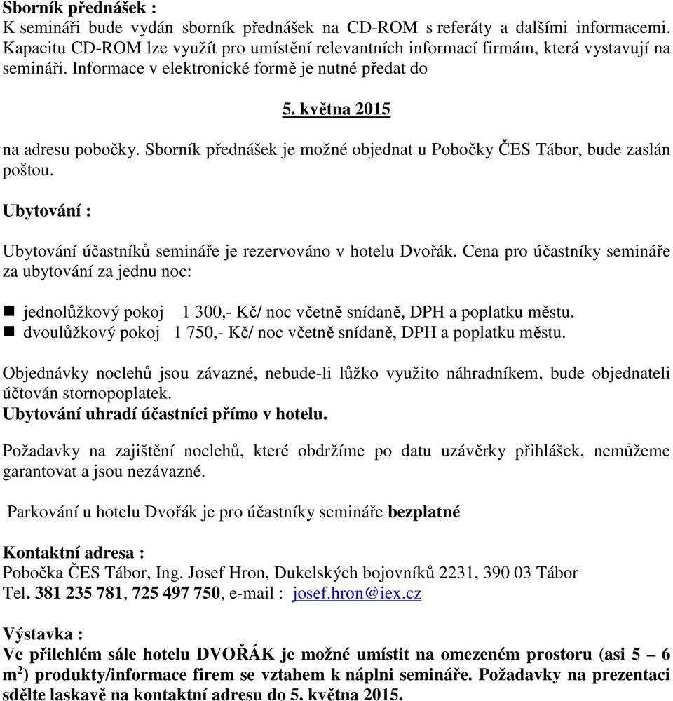 Sborník přednášek je možné objednat u Pobočky ČES Tábor, bude zaslán poštou. Ubytování : Ubytování účastníků semináře je rezervováno v hotelu Dvořák.