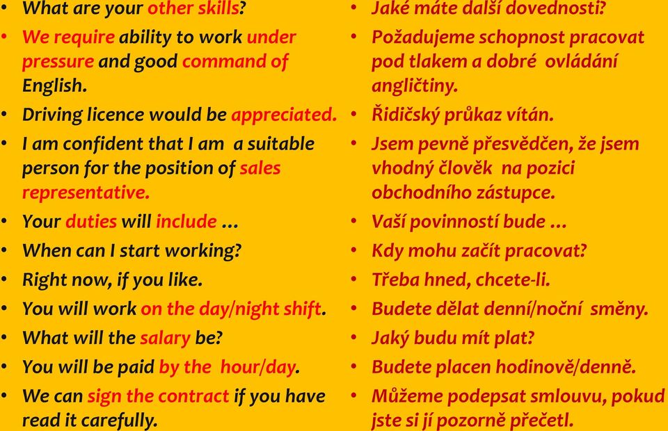 What will the salary be? You will be paid by the hour/day. We can sign the contract if you have read it carefully. Jaké máte další dovednosti?
