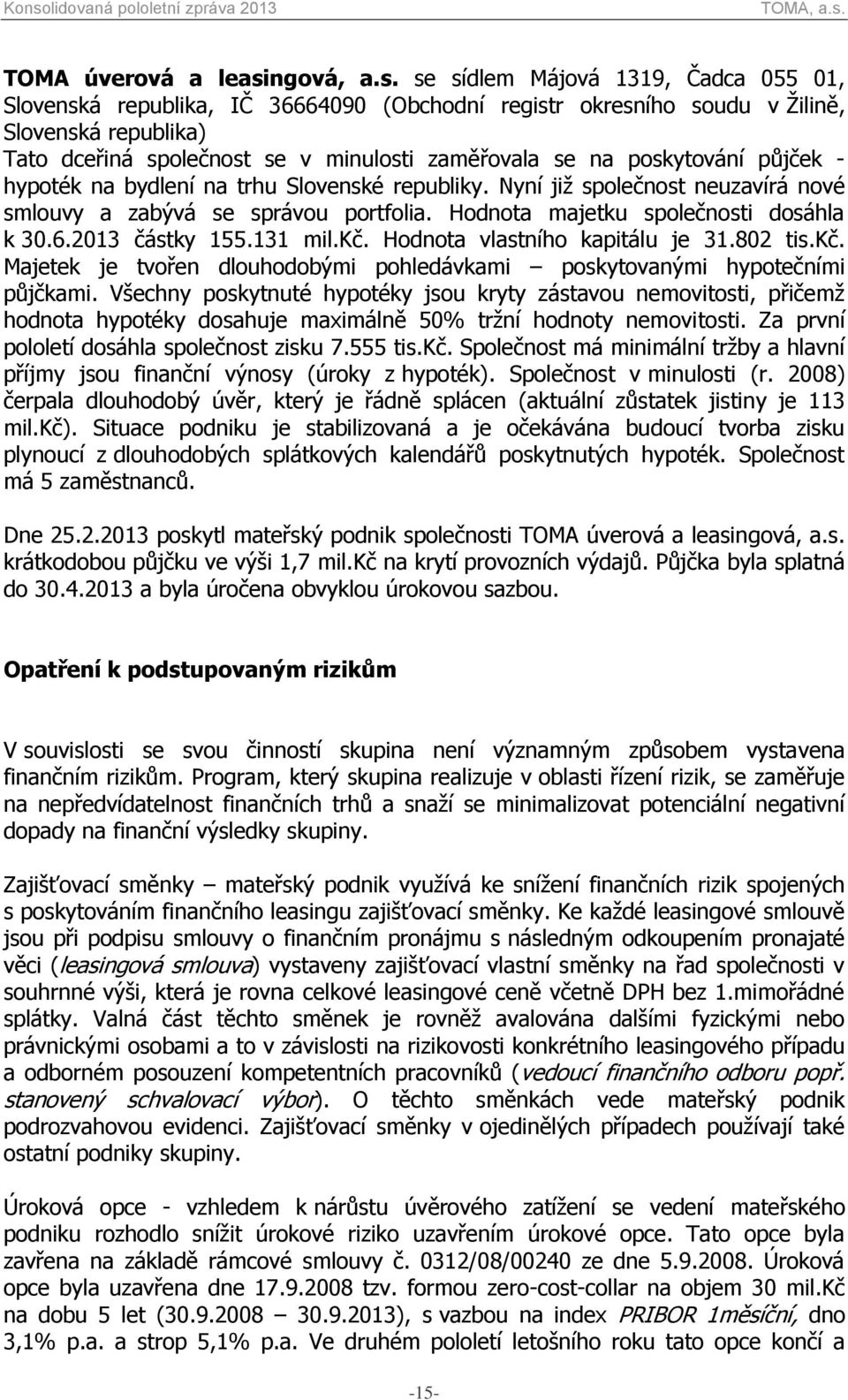 se sídlem Májová 1319, Čadca 055 01, Slovenská republika, IČ 36664090 (Obchodní registr okresního soudu v Žilině, Slovenská republika) Tato dceřiná společnost se v minulosti zaměřovala se na