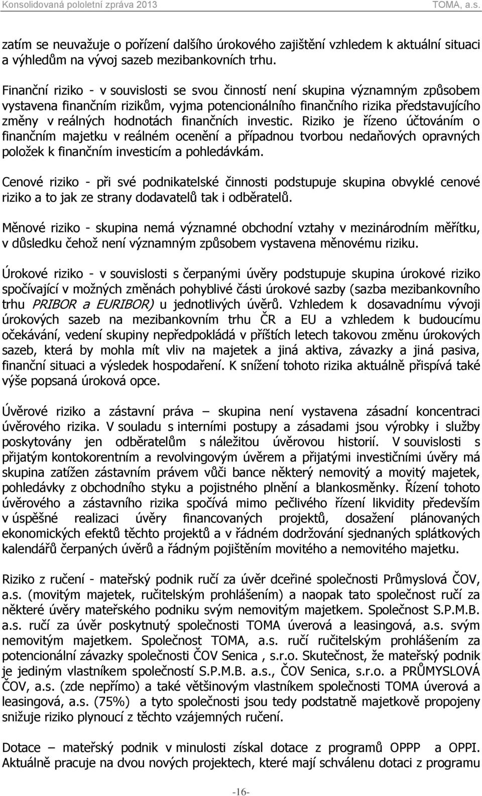 finančních investic. Riziko je řízeno účtováním o finančním majetku v reálném ocenění a případnou tvorbou nedaňových opravných položek k finančním investicím a pohledávkám.