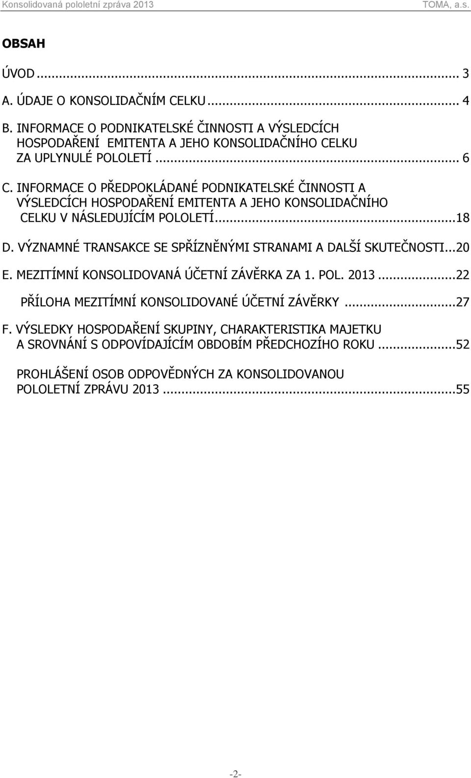 VÝZNAMNÉ TRANSAKCE SE SPŘÍZNĚNÝMI STRANAMI A DALŠÍ SKUTEČNOSTI... 20 E. MEZITÍMNÍ KONSOLIDOVANÁ ÚČETNÍ ZÁVĚRKA ZA 1. POL. 2013.