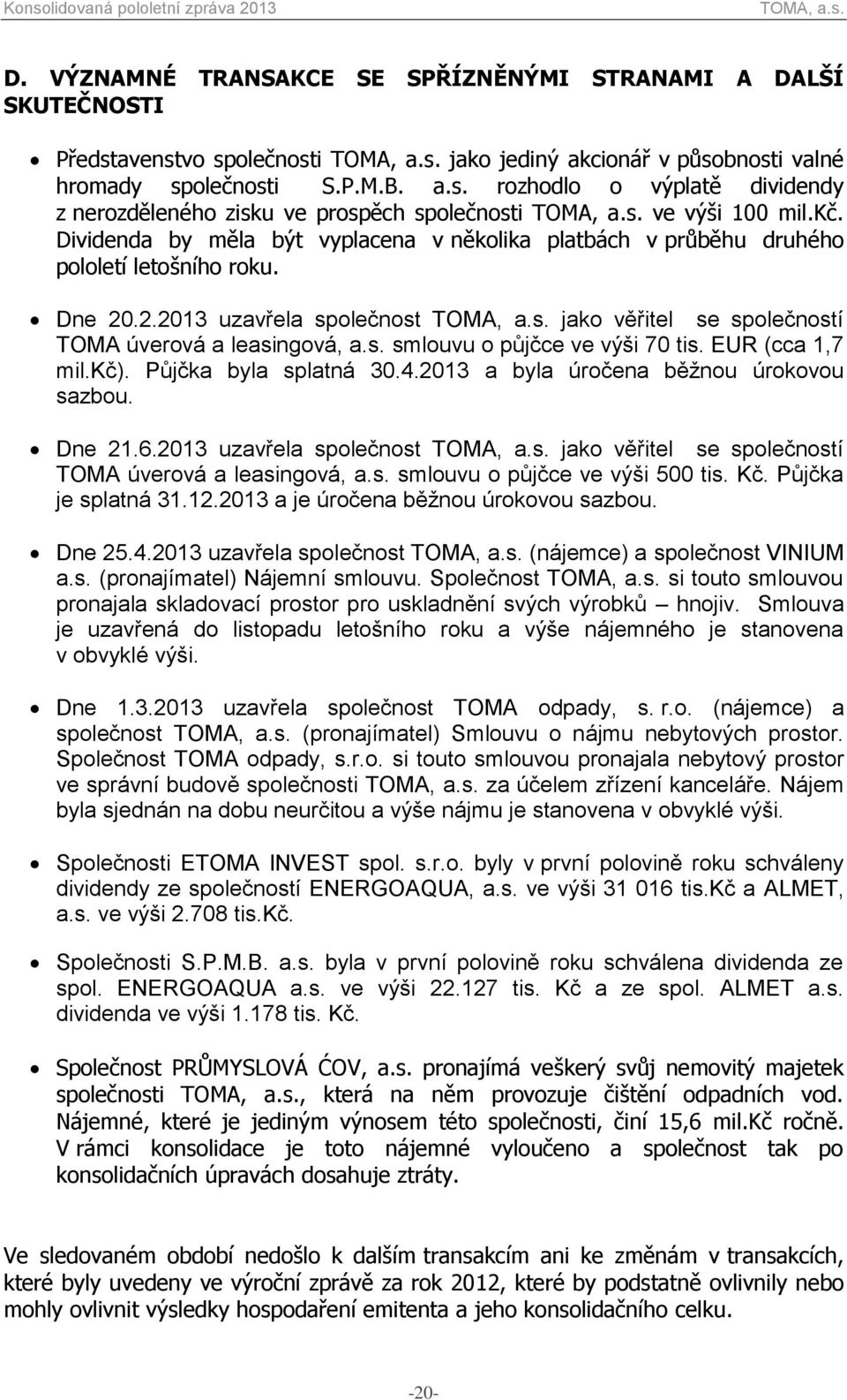 EUR (cca 1,7 mil.kč). Půjčka byla splatná 30.4.2013 a byla úročena běžnou úrokovou sazbou. Dne 21.6.2013 uzavřela společnost jako věřitel se společností TOMA úverová a leasingová, a.s. smlouvu o půjčce ve výši 500 tis.