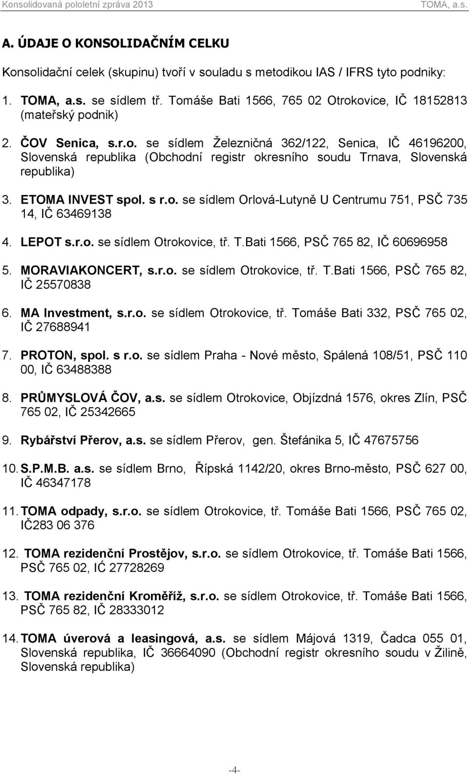 LEPOT s.r.o. se sídlem Otrokovice, tř. T.Bati 1566, PSČ 765 82, IČ 60696958 5. MORAVIAKONCERT, s.r.o. se sídlem Otrokovice, tř. T.Bati 1566, PSČ 765 82, IČ 25570838 6. MA Investment, s.r.o. se sídlem Otrokovice, tř. Tomáše Bati 332, PSČ 765 02, IČ 27688941 7.