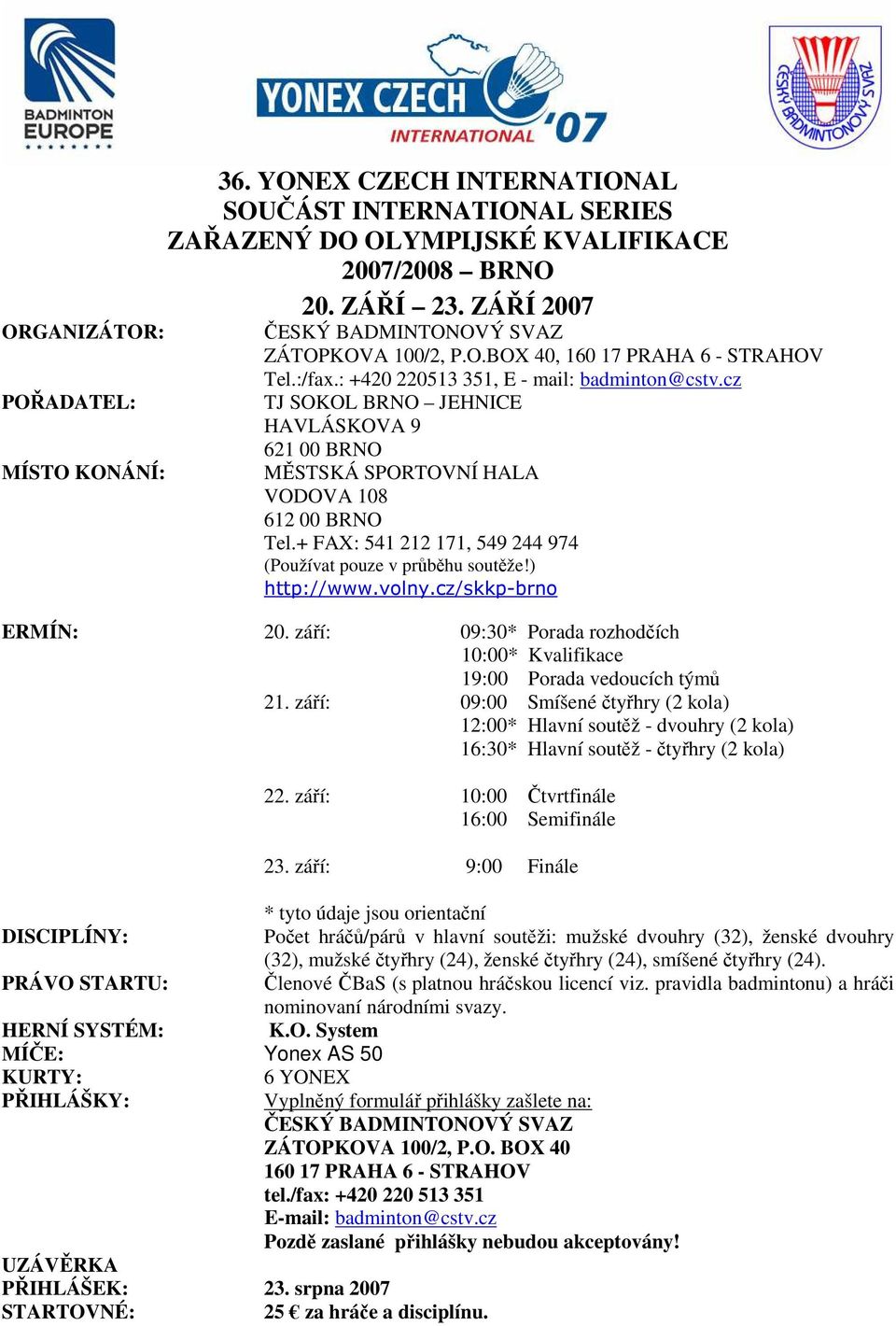 cz TJ SOKOL BRNO JEHNICE HAVLÁSKOVA 9 621 00 BRNO MĚSTSKÁ SPORTOVNÍ HALA VODOVA 108 612 00 BRNO Tel.+ FAX: 541 212 171, 549 244 974 (Používat pouze v průběhu soutěže!) http://www.volny.