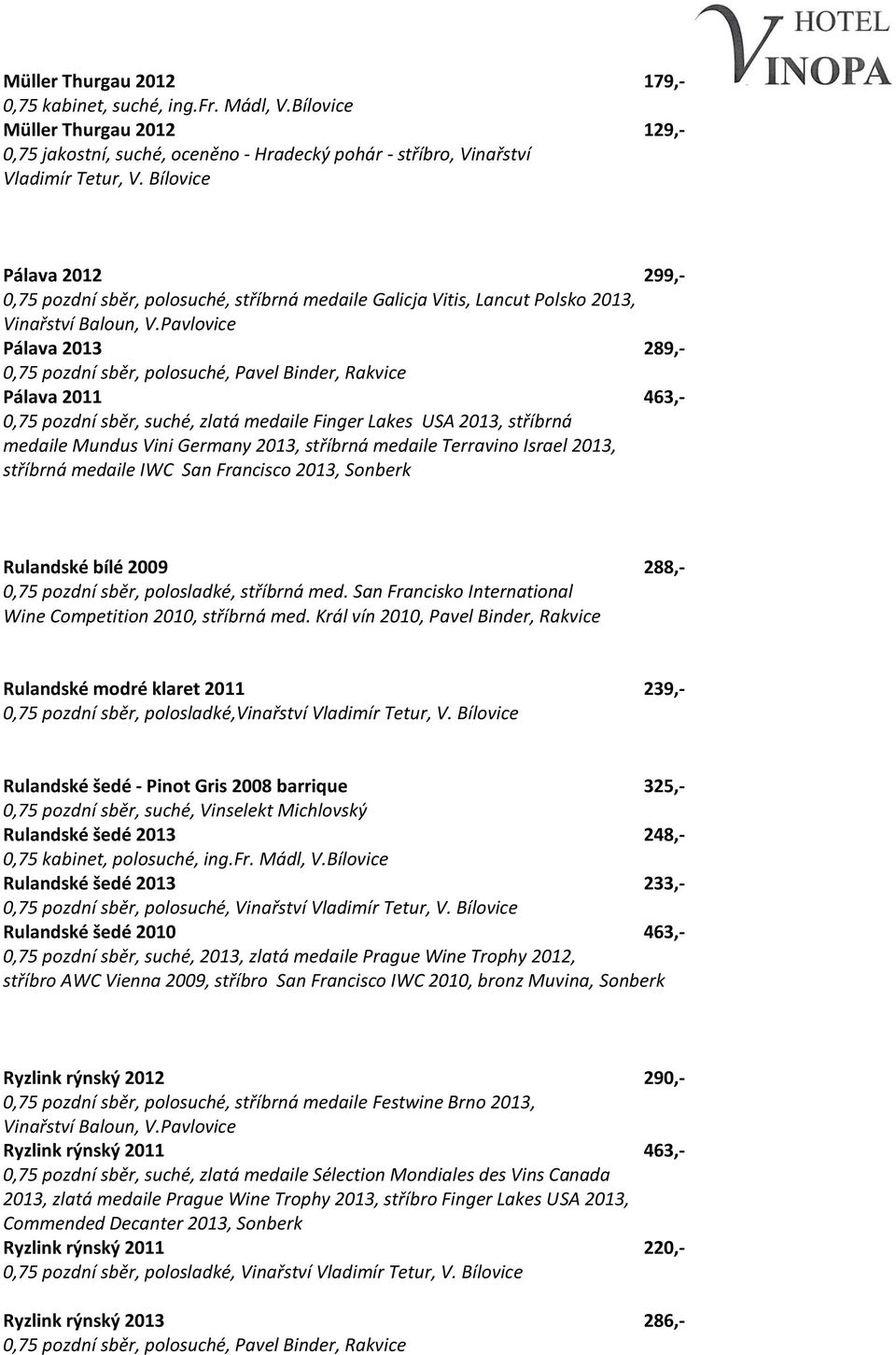 pozdní sběr, suché, zlatá medaile Finger Lakes USA 2013, stříbrná medaile Mundus Vini Germany 2013, stříbrná medaile Terravino Israel 2013, stříbrná medaile IWC San Francisco 2013, Sonberk Rulandské