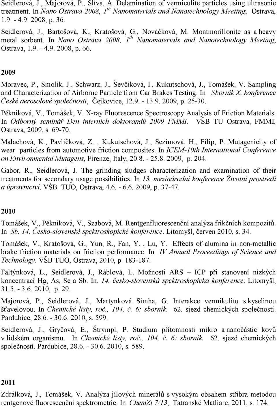 66. 2009 Moravec, P., Smolík, J., Schwarz, J., Ševčíková, I., Kukutschová, J., Tomášek, V. Sampling and Characterization of Airborne Particle from Car Brakes Testing. In Sborník X.