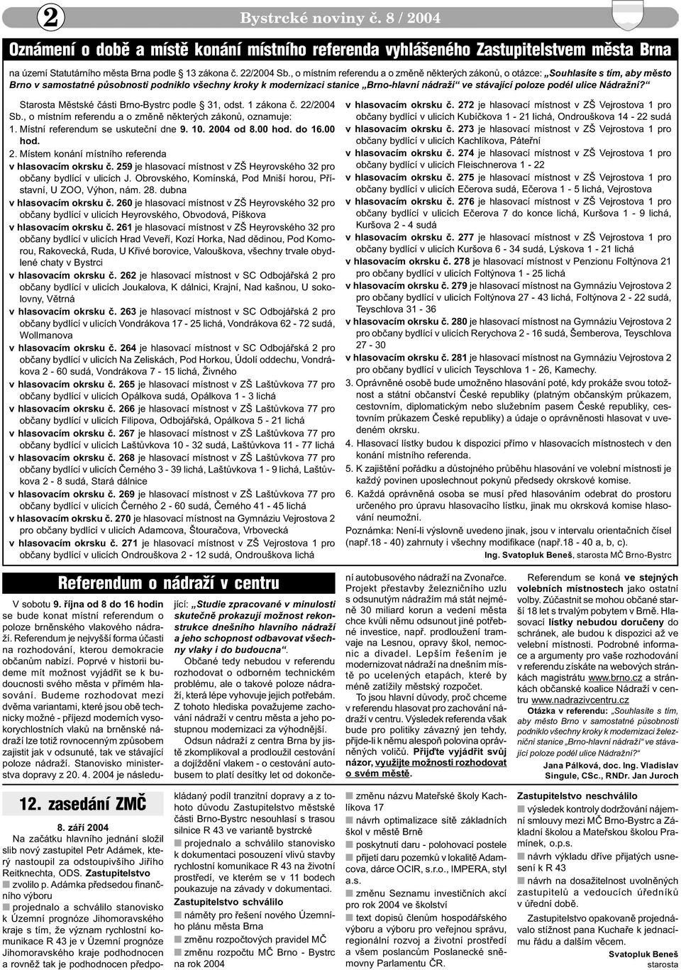 poloze podél ulice Nádražní? Starosta Mìstské èásti Brno-Bystrc podle 31, odst. 1 zákona è. 22/2004 Sb., o místním referendu a o zmìnì nìkterých zákonù, oznamuje: 1.