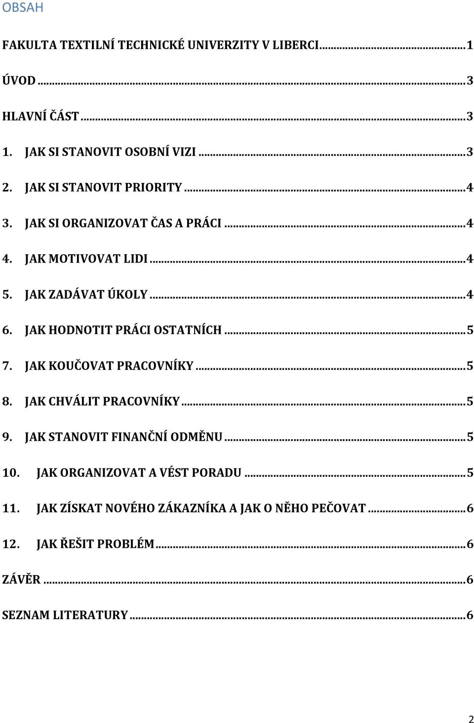 JAK HODNOTIT PRÁCI OSTATNÍCH...5 7. JAK KOUČOVAT PRACOVNÍKY...5 8. JAK CHVÁLIT PRACOVNÍKY...5 9. JAK STANOVIT FINANČNÍ ODMĚNU...5 10.