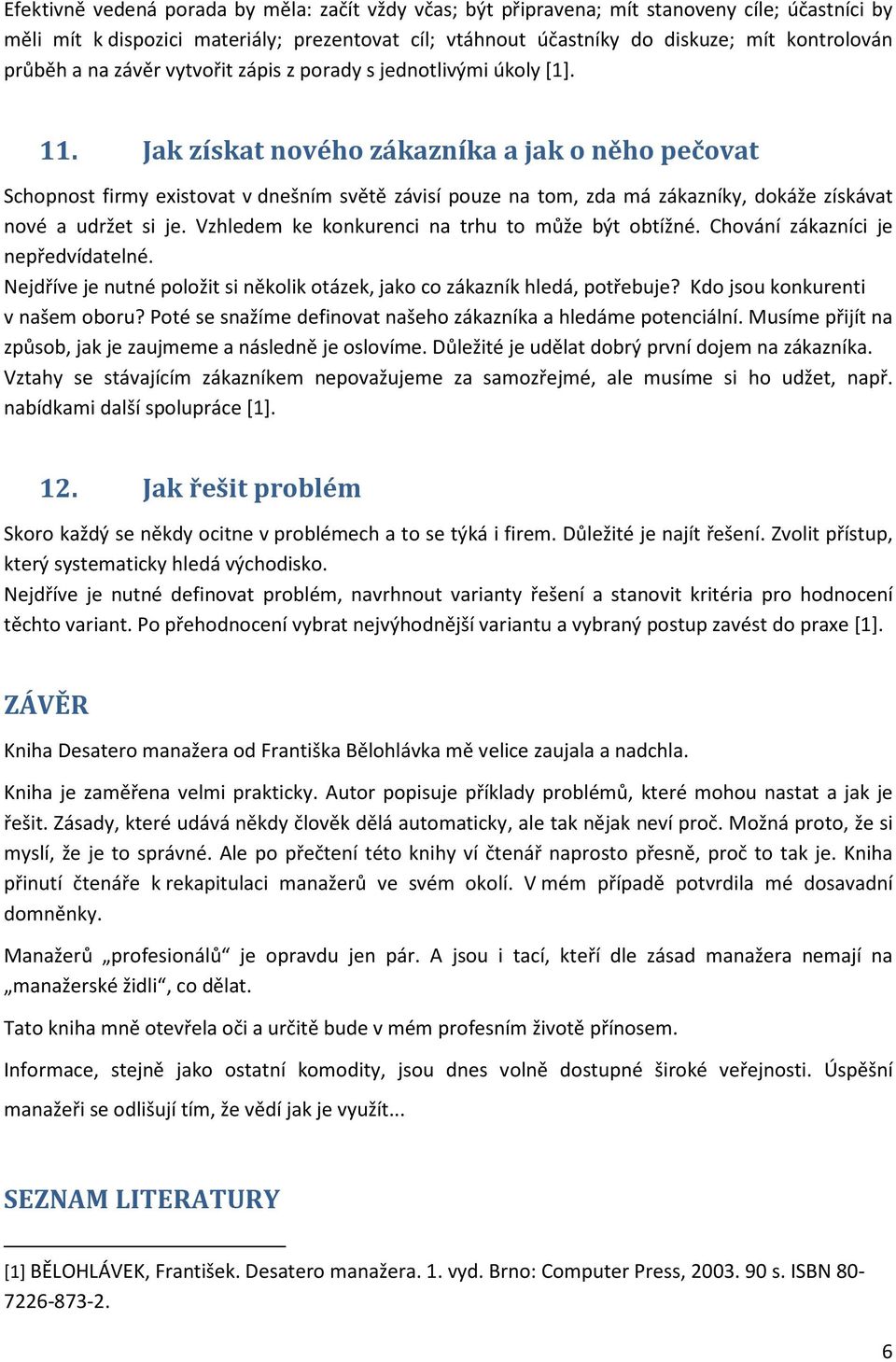 Jak získat nového zákazníka a jak o něho pečovat Schopnost firmy existovat v dnešním světě závisí pouze na tom, zda má zákazníky, dokáže získávat nové a udržet si je.