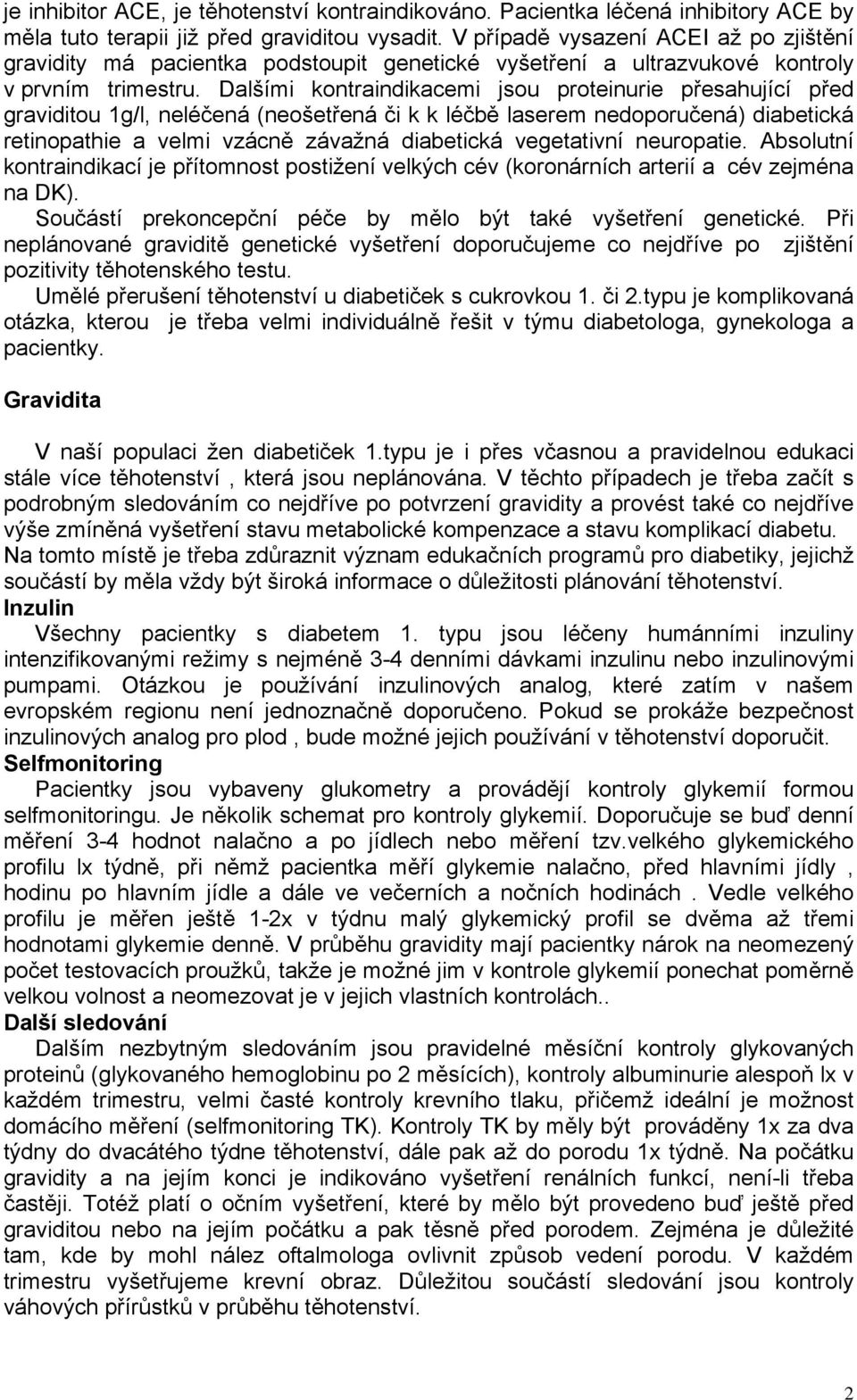 Dalšími kontraindikacemi jsou proteinurie přesahující před graviditou 1g/l, neléčená (neošetřená či k k léčbě laserem nedoporučená) diabetická retinopathie a velmi vzácně závažná diabetická