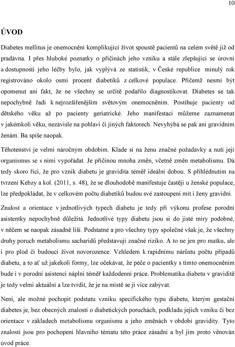 diabetiků z celkové populace. Přičemž nesmí být opomenut ani fakt, že ne všechny se určitě podařilo diagnostikovat. Diabetes se tak nepochybně řadí k nejrozšířenějším světovým onemocněním.