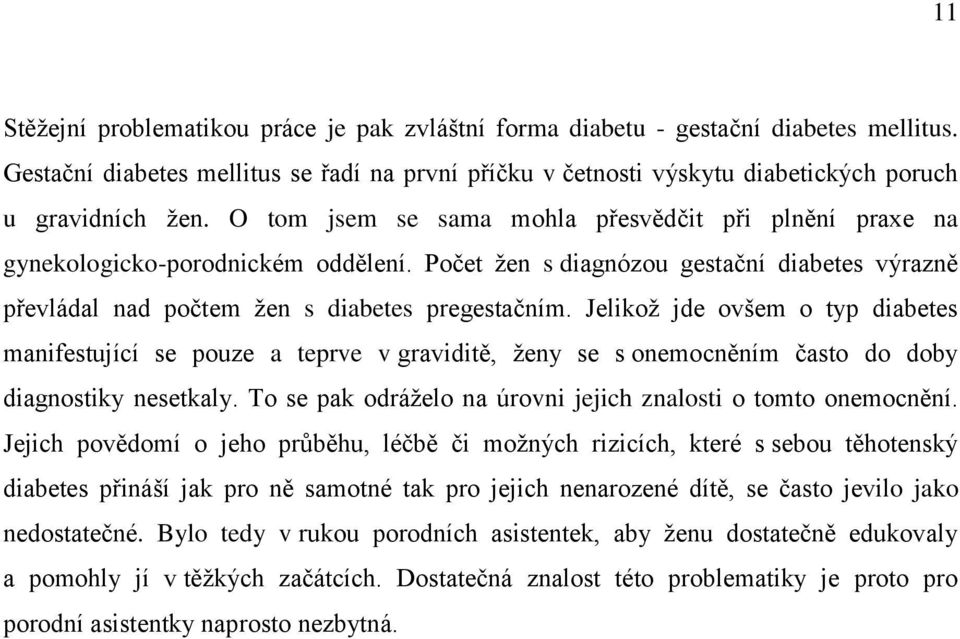 Jelikož jde ovšem o typ diabetes manifestující se pouze a teprve v graviditě, ženy se s onemocněním často do doby diagnostiky nesetkaly.