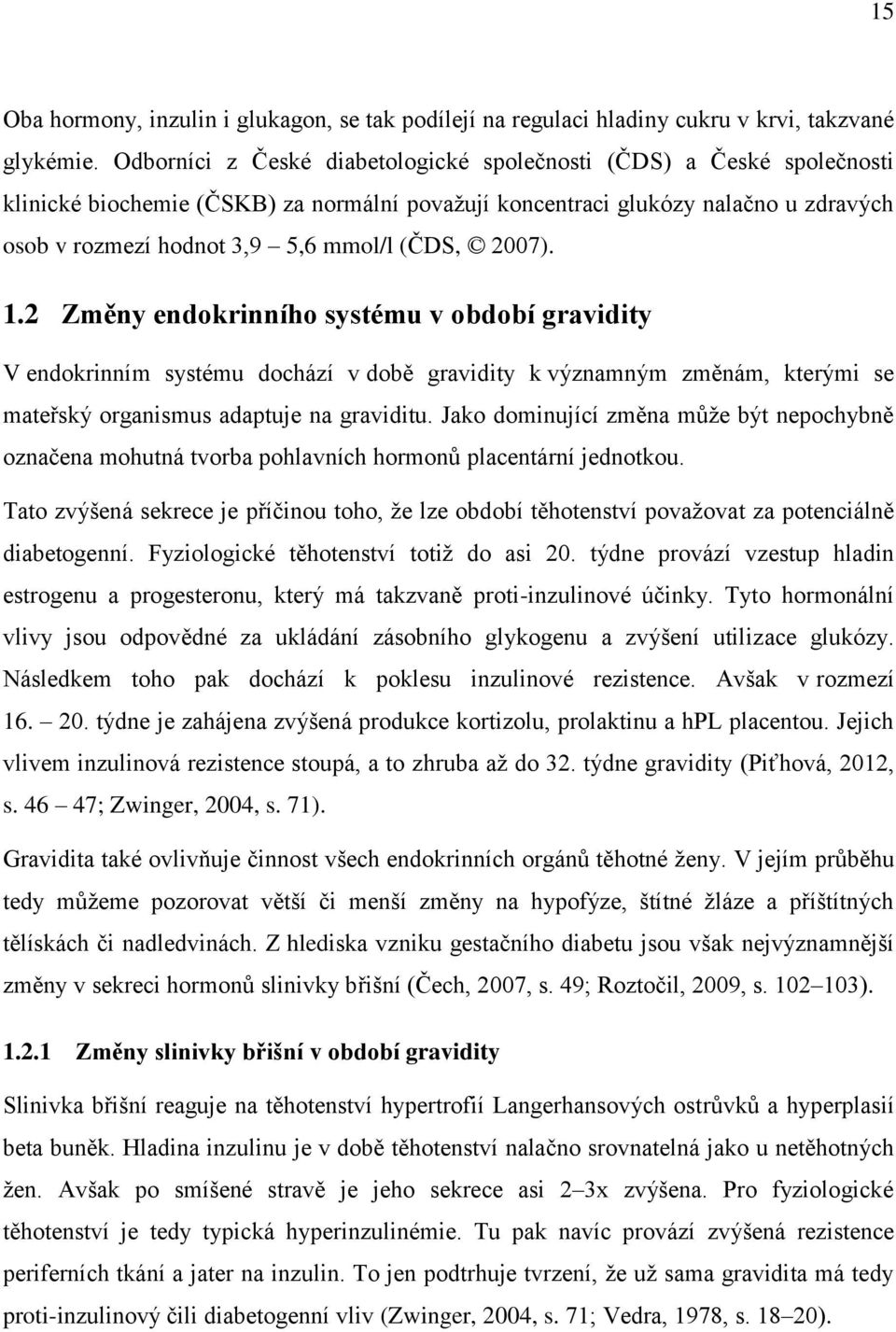 2007). 1.2 Změny endokrinního systému v období gravidity V endokrinním systému dochází v době gravidity k významným změnám, kterými se mateřský organismus adaptuje na graviditu.