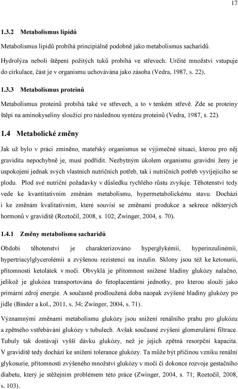 3 Metabolismus proteinů Metabolismus proteinů probíhá také ve střevech, a to v tenkém střevě. Zde se proteiny štěpí na aminokyseliny sloužící pro následnou syntézu proteinů (Vedra, 19