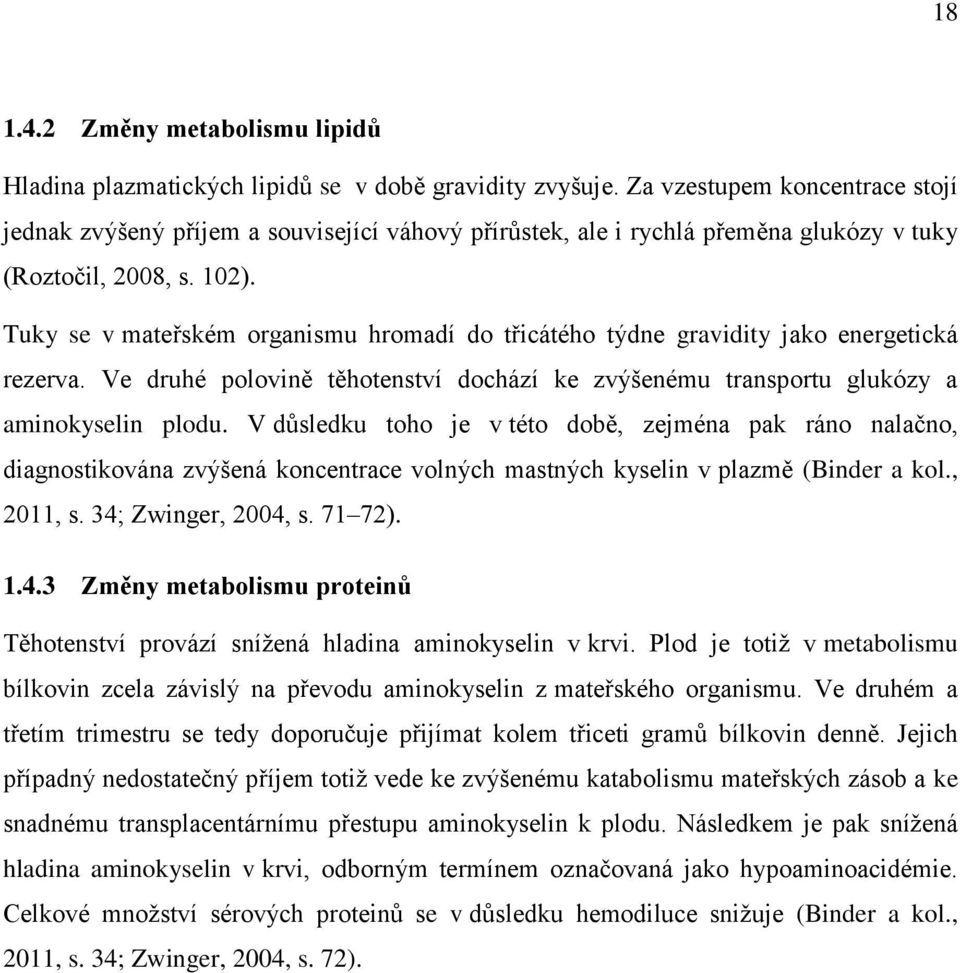 Tuky se v mateřském organismu hromadí do třicátého týdne gravidity jako energetická rezerva. Ve druhé polovině těhotenství dochází ke zvýšenému transportu glukózy a aminokyselin plodu.