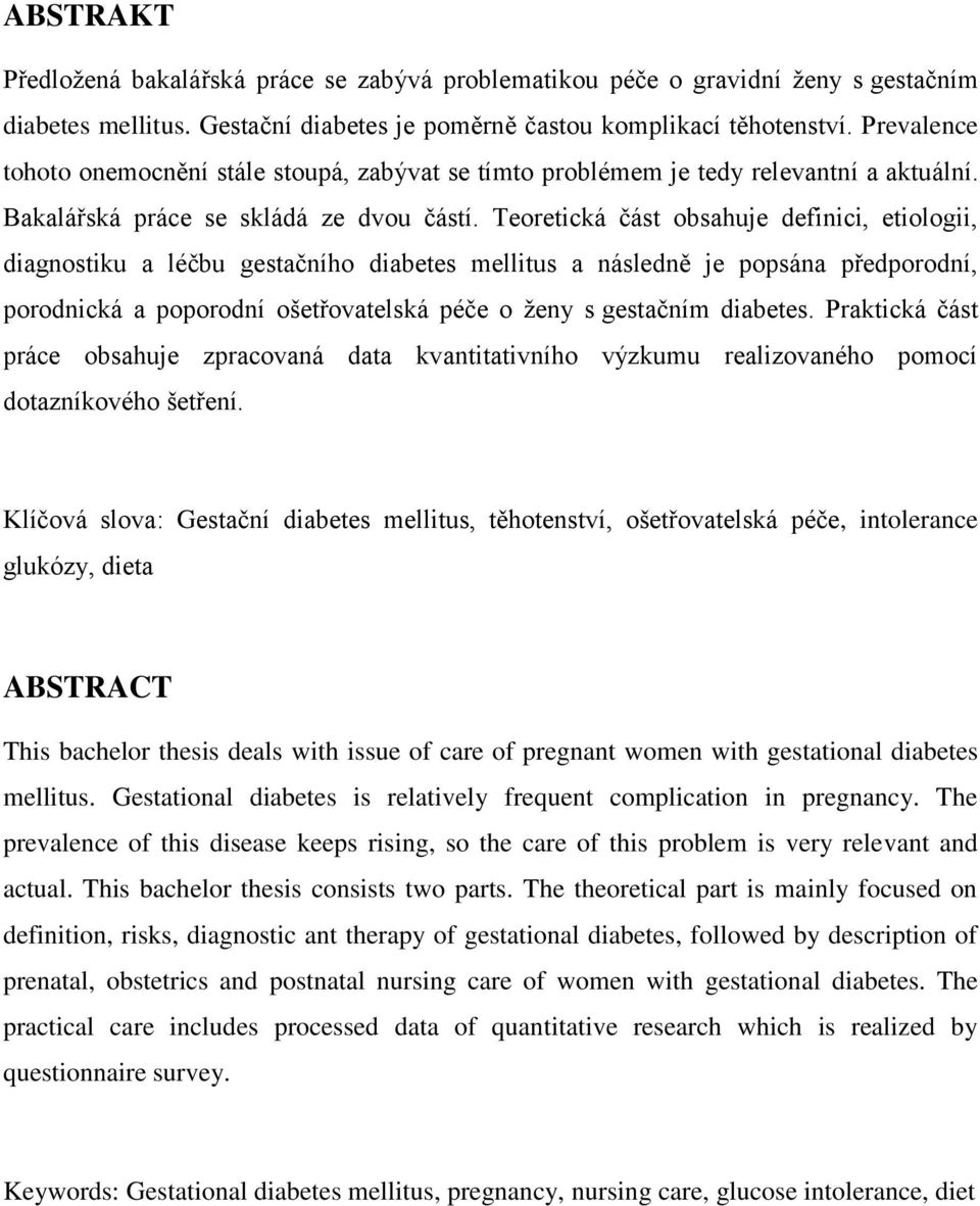 Teoretická část obsahuje definici, etiologii, diagnostiku a léčbu gestačního diabetes mellitus a následně je popsána předporodní, porodnická a poporodní ošetřovatelská péče o ženy s gestačním