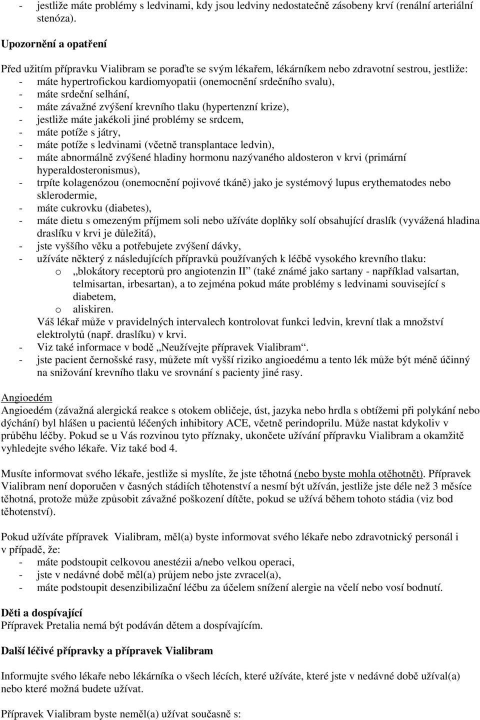 máte srdeční selhání, - máte závažné zvýšení krevního tlaku (hypertenzní krize), - jestliže máte jakékoli jiné problémy se srdcem, - máte potíže s játry, - máte potíže s ledvinami (včetně