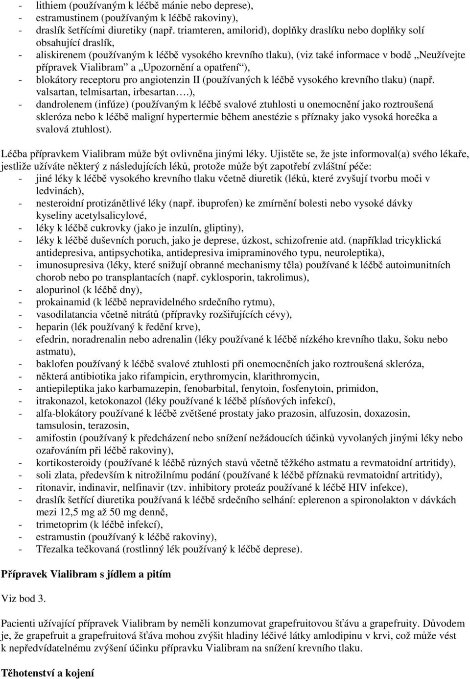 Upozornění a opatření ), - blokátory receptoru pro angiotenzin II (používaných k léčbě vysokého krevního tlaku) (např. valsartan, telmisartan, irbesartan.