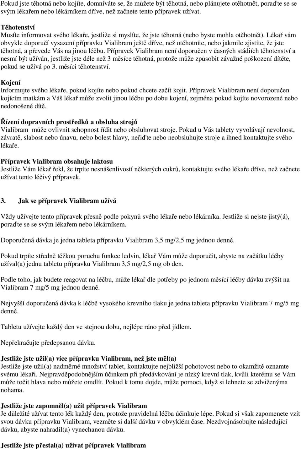 Lékař vám obvykle doporučí vysazení přípravku Vialibram ještě dříve, než otěhotníte, nebo jakmile zjistíte, že jste těhotná, a převede Vás na jinou léčbu.