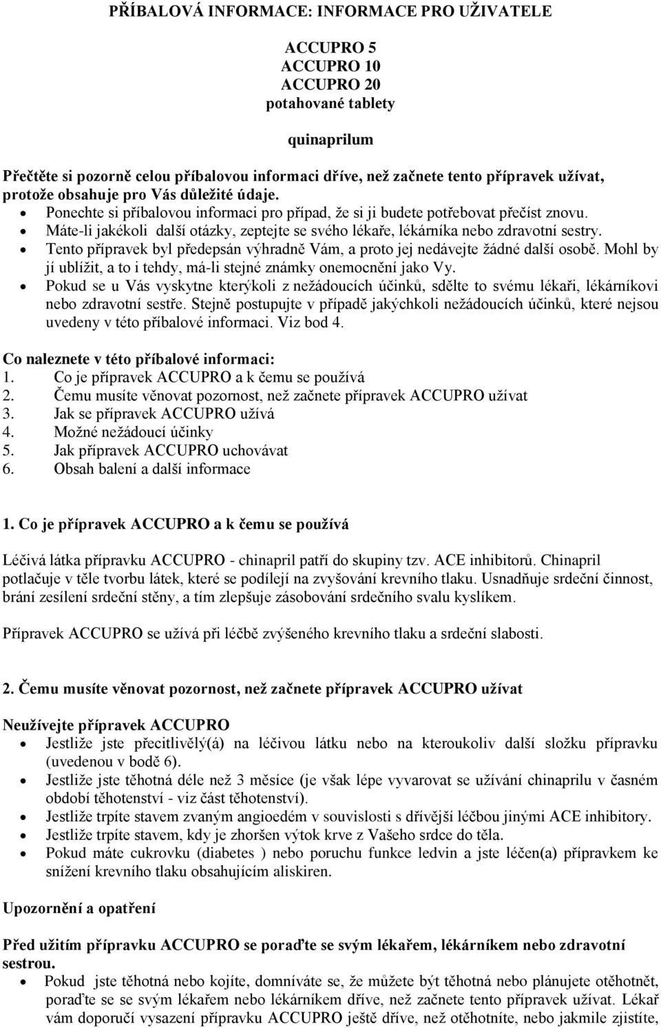 Máte-li jakékoli další otázky, zeptejte se svého lékaře, lékárníka nebo zdravotní sestry. Tento přípravek byl předepsán výhradně Vám, a proto jej nedávejte žádné další osobě.
