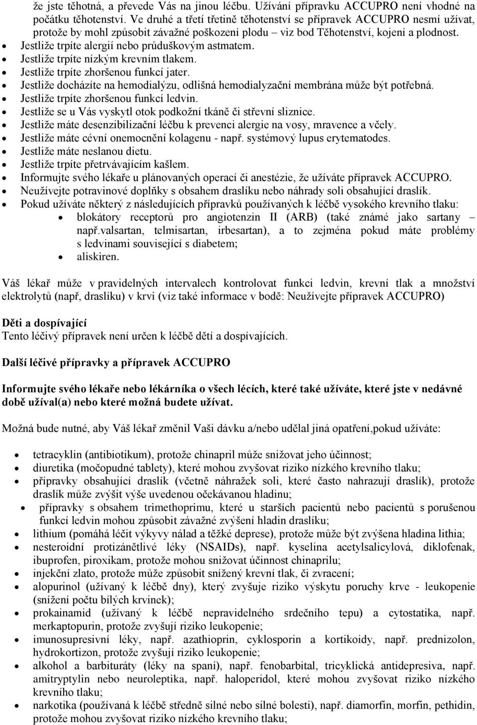 Jestliže trpíte alergií nebo průduškovým astmatem. Jestliže trpíte nízkým krevním tlakem. Jestliže trpíte zhoršenou funkcí jater.