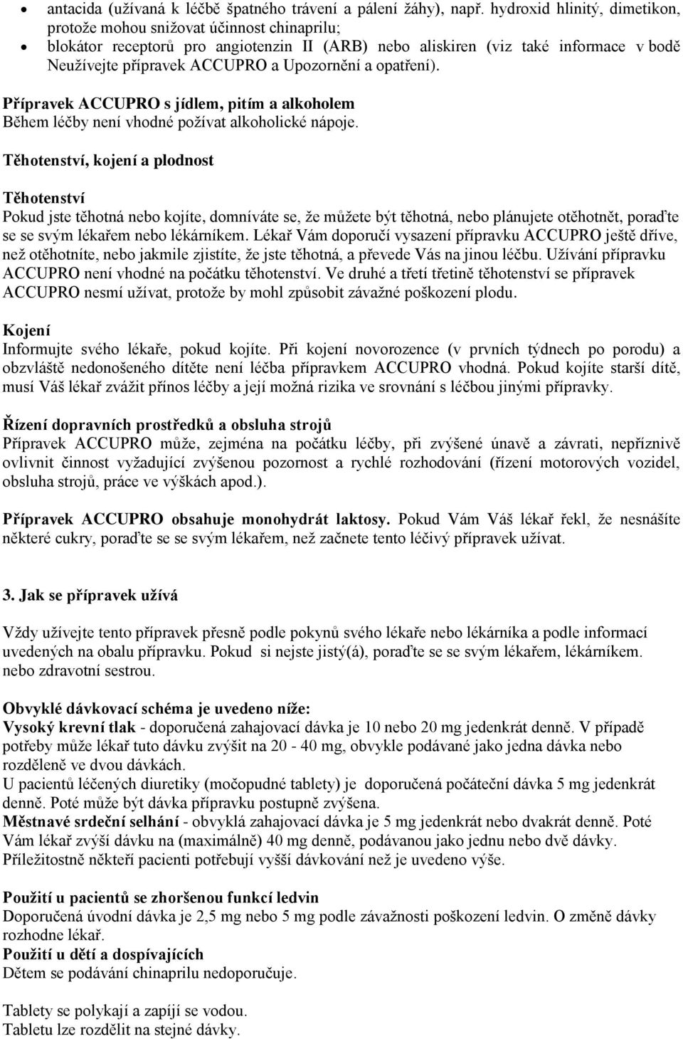 Upozornění a opatření). Přípravek ACCUPRO s jídlem, pitím a alkoholem Během léčby není vhodné požívat alkoholické nápoje.