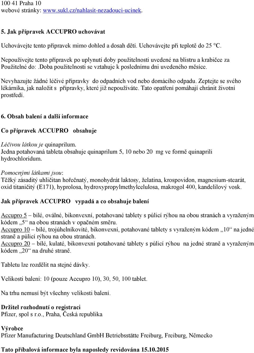 Nevyhazujte žádné léčivé přípravky do odpadních vod nebo domácího odpadu. Zeptejte se svého lékárníka, jak naložit s přípravky, které již nepoužíváte. Tato opatření pomáhají chránit životní prostředí.