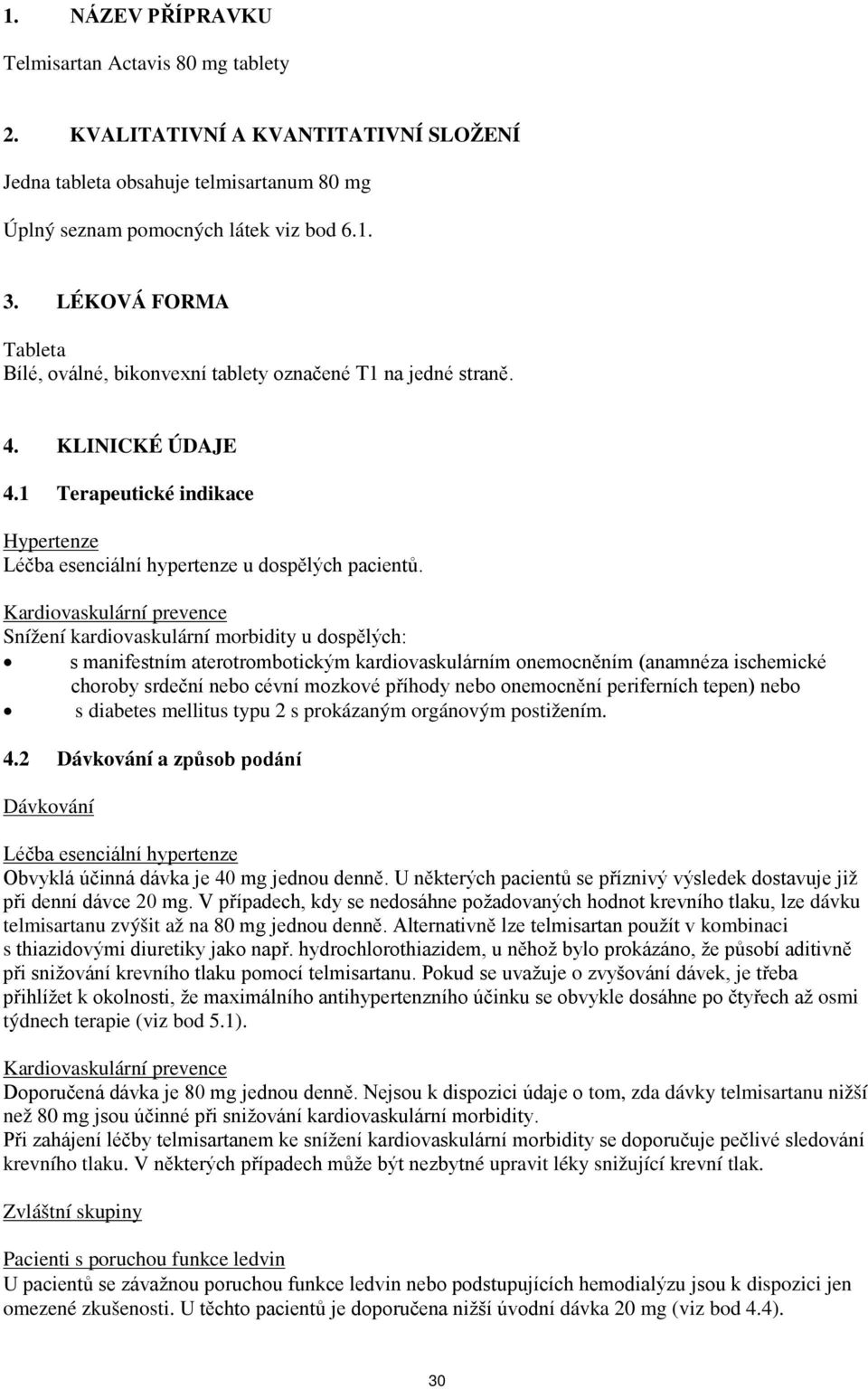 Kardiovaskulární prevence Snížení kardiovaskulární morbidity u dospělých: s manifestním aterotrombotickým kardiovaskulárním onemocněním (anamnéza ischemické choroby srdeční nebo cévní mozkové příhody