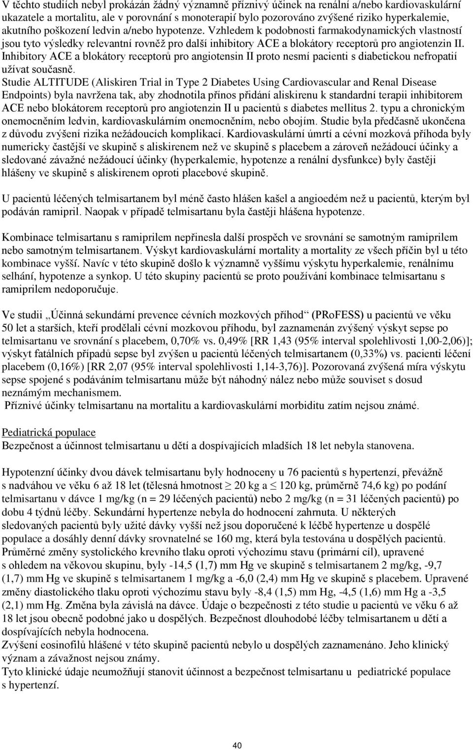 Inhibitory ACE a blokátory receptorů pro angiotensin II proto nesmí pacienti s diabetickou nefropatií užívat současně.