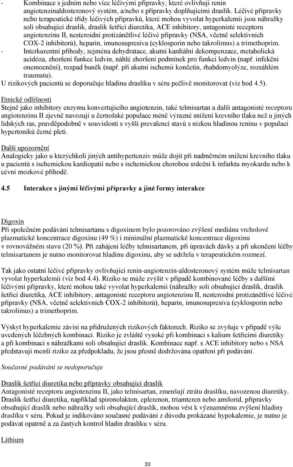 angiotenzinu II, nesteroidní protizánětlivé léčivé přípravky (NSA, včetně selektivních COX-2 inhibitorů), heparin, imunosupresiva (cyklosporin nebo takrolimus) a trimethoprim.